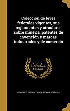portada Colección de Leyes Federales Vigentes, sus Reglamentos y Circulares Sobre Minería, Patentes de Invención y Marcas Industriales y de Comercio