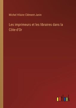portada Les imprimeurs et les libraires dans la Côte-d'Or (en Francés)