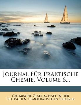 portada Journal Für Praktische Chemie, Volume 6... (en Alemán)