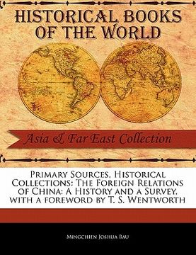 portada primary sources, historical collections: the foreign relations of china: a history and a survey, with a foreword by t. s. wentworth