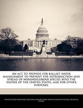 portada an act to provide for ballast water management to prevent the introduction and spread of nonindigenous species into the waters of the united states, (en Inglés)