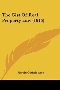 portada the gist of real property law (1916) (en Inglés)