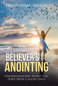 portada The Believer's Anointing: Understanding What You Have Been Called Into (in English)