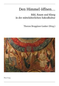 portada Den Himmel Oeffnen ...: Bild, Raum Und Klang in Der Mittelalterlichen Sakralkultur (en Alemán)