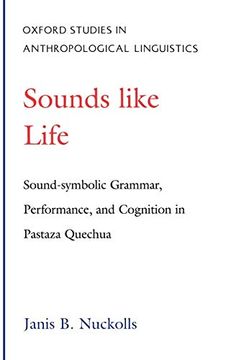 portada Sounds Like Life: Sound-Symbolic Grammar, Performance, and Cognition in Pastaza Quechua (Oxford Studies in Anthropological Linguistics) 