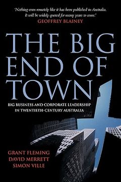 portada The big end of Town: Big Business and Corporate Leadership in Twentieth-Century Australia (en Inglés)