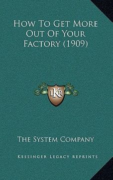 portada how to get more out of your factory (1909) (en Inglés)