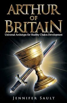 portada Arthur of Britain: Universal Archetype for Healthy Chakra Development (in English)
