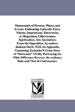 portada memoranda of persons, places, and events; embracing authentic facts, visions, impressions, discoveries, in magnetism, clairvoyance, spiritualism. also (en Inglés)