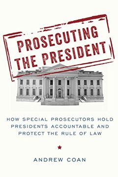 portada Prosecuting the President: How Special Prosecutors Hold Presidents Accountable and Protect the Rule of law (en Inglés)