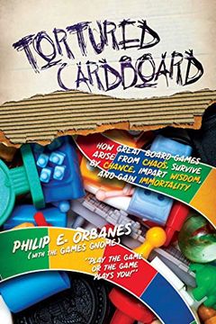 portada Tortured Cardboard: How Great Board Games Arise From Chaos, Survive by Chance, Impart Wisdom, and Gain Immortality (en Inglés)