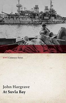 portada At Suvla bay - Being the Notes and Sketches of Scenes, Characters and Adventures of the Dardanelles Campaign (Wwi Centenary Series) (en Inglés)