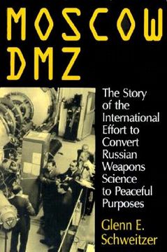 portada Moscow Dmz: The Story of the International Effort to Convert Russian Weapons Science to Peaceful Purposes: The Story of the International Effort to Co (in English)