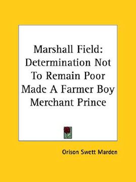 portada marshall field: determination not to remain poor made a farmer boy merchant prince (in English)