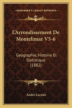 portada L'Arrondissement De Montelimar V5-6: Geographie, Histoire Et Statistique (1882) (en Francés)