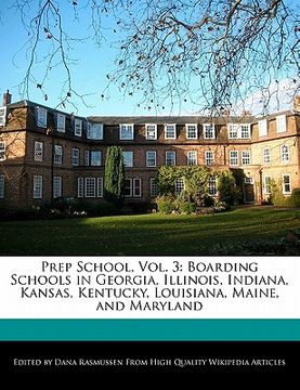 portada Prep School, Vol. 3: Boarding Schools in Georgia, Illinois, Indiana, Kansas, Kentucky, Louisiana, Maine, and Maryland 
