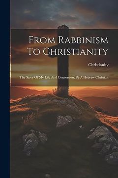portada From Rabbinism to Christianity: The Story of my Life and Conversion, by a Hebrew Christian (en Inglés)