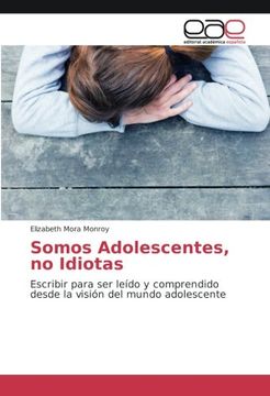portada Somos Adolescentes, no Idiotas: Escribir Para ser Leído y Comprendido Desde la Visión del Mundo Adolescente (in Spanish)