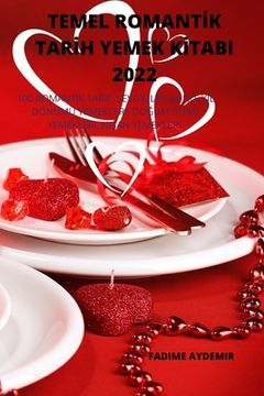 portada Temel Romantİk Tarİh Yemek Kİtabi 2022: 100 Romantİk Tarİf, Sevgililer Günü, Yil Dönümü Yemekleri, DoĞum Günü Yemekleri,