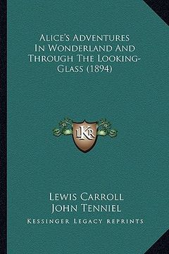 portada alice's adventures in wonderland and through the looking-glaalice's adventures in wonderland and through the looking-glass (1894) ss (1894) (en Inglés)
