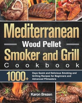 portada Mediterranean Wood Pellet Smoker and Grill Cookbook: 1000+ Days Quick and Delicious Smoking and Grilling Recipes for Beginners and Advanced Pitmasters (in English)