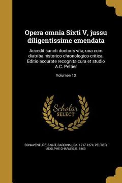 portada Opera omnia Sixti V, jussu diligentissime emendata: Accedit sancti doctoris vita, una cum diatriba historico-chronologico-critica. Editio accurate rec (en Latin)