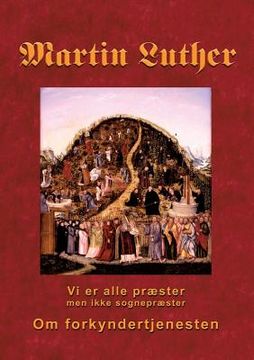 portada Martin Luther - Om forkyndertjenesten: Vi er alle præster, men ikke sognepræster (in Danés)