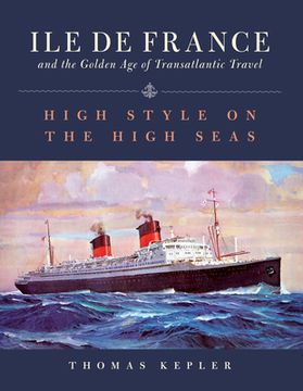 The Ile de France and the Golden Age of Transatlantic Travel: High Style on the High Seas (en Inglés)