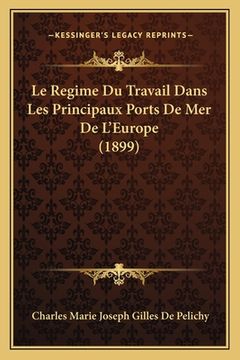 portada Le Regime Du Travail Dans Les Principaux Ports De Mer De L'Europe (1899) (en Francés)