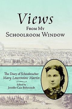 portada views from my schoolroom window: the diary of schoolteacher mary laurentine martin (en Inglés)