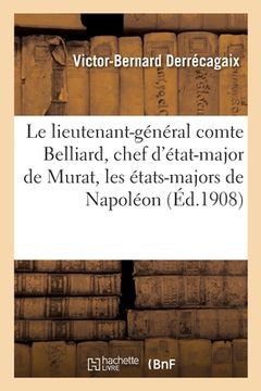 portada Le Lieutenant-Général Comte Belliard, Chef d'État-Major de Murat, Les États-Majors de Napoléon (en Francés)
