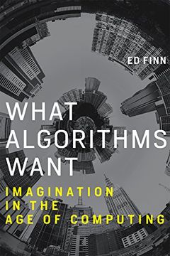 portada What Algorithms Want: Imagination in the age of Computing (The mit Press) (en Inglés)