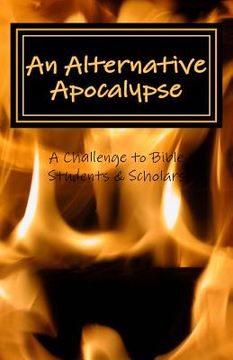 portada An Alternative Apocalypse: A Challenge to Bible Students and Scholars (en Inglés)