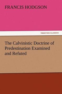 portada the calvinistic doctrine of predestination examined and refuted (in English)