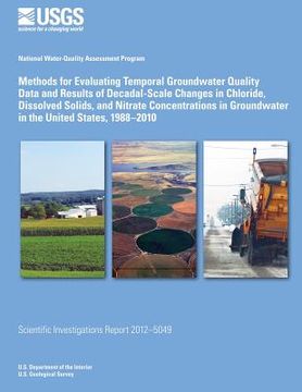portada Methods for Evaluating Temporal Groundwater Quality Data and Results of Decadal-Scale Changes in Chloride, Dissolved Solids, and Nitrate Concentration (en Inglés)