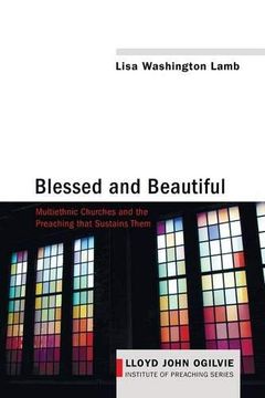 portada Blessed and Beautiful: Multiethnic Churches and the Preaching That Sustains Them (Lloyd John Ogilvie Institute of Preaching Series) (in English)