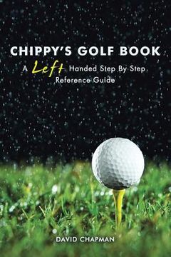 portada Chippy's Golf Book: A Left Handed Step By Step Reference Manual (en Inglés)