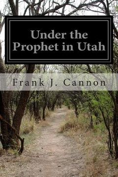 portada Under the Prophet in Utah: The National Menace of a Political Priestcraft (en Inglés)