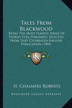 portada tales from blackwood: being the most famous series of stories ever published; selected from that celebrated english publication (1905) (in English)