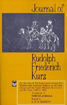 portada journal of rudolph friederich kurz: an account of his experiences among fur traders and american indians on the mississippi and the upper missouri riv