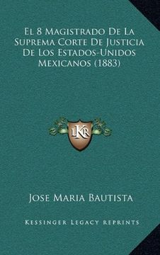 portada El 8 Magistrado de la Suprema Corte de Justicia de los Estados-Unidos Mexicanos (1883) (in Spanish)