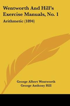 portada wentworth and hill's exercise manuals, no. 1: arithmetic (1894) (en Inglés)