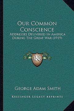portada our common conscience: addresses delivered in america during the great war (1919) (en Inglés)