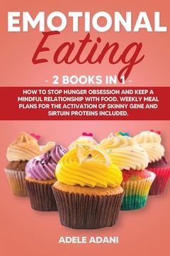 Emotional Eating: 2 books in 1: How to Stop Hunger Obsession and keep and Mindful Relationship with Food. Weekly Meal Plans for the Acti