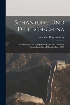 portada Schantung Und Deutsch-China: Von Kiautschou Ins Heilige Land Von China Und Vom Jangtsekiang Nach Peking Im Jahre 1898 (en Alemán)