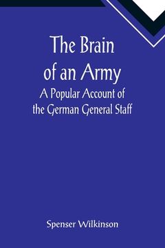 portada The Brain of an Army: A Popular Account of the German General Staff (en Inglés)