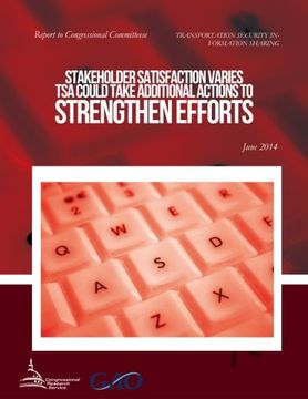 portada TRANSPORTATION SECURITY INFORMATION SHARING Stakeholder Satisfaction Varies; TSA Could Take Additional Actions to Strengthen Efforts