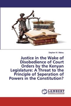 portada Justice in the Wake of Disobedience of Court Orders by the Kenyan Legislature: A Threat to the Principle of Seperation of Powers in the Constitution?