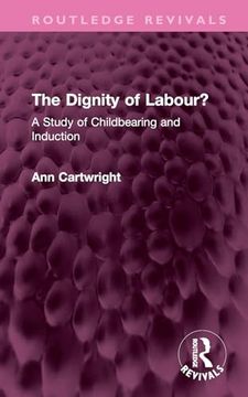 portada The Dignity of Labour? A Study of Childbearing and Induction (Routledge Revivals) (en Inglés)