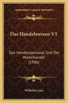 portada Das Handelswesen V1: Das Handelspersonal Und Der Warenhandel (1906) (en Alemán)